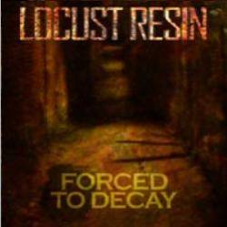 Locust Resin : Forced to Decay